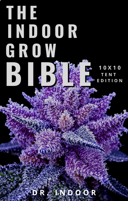 The Indoor Grow Bible: 10x10 Tent Edition